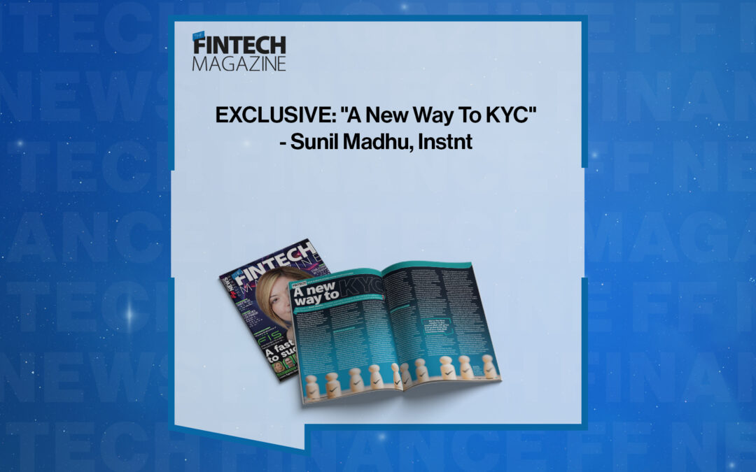EXCLUSIVE: “A New Way To KYC” – Sunil Madhu, Instnt in ‘The Fintech Magazine’